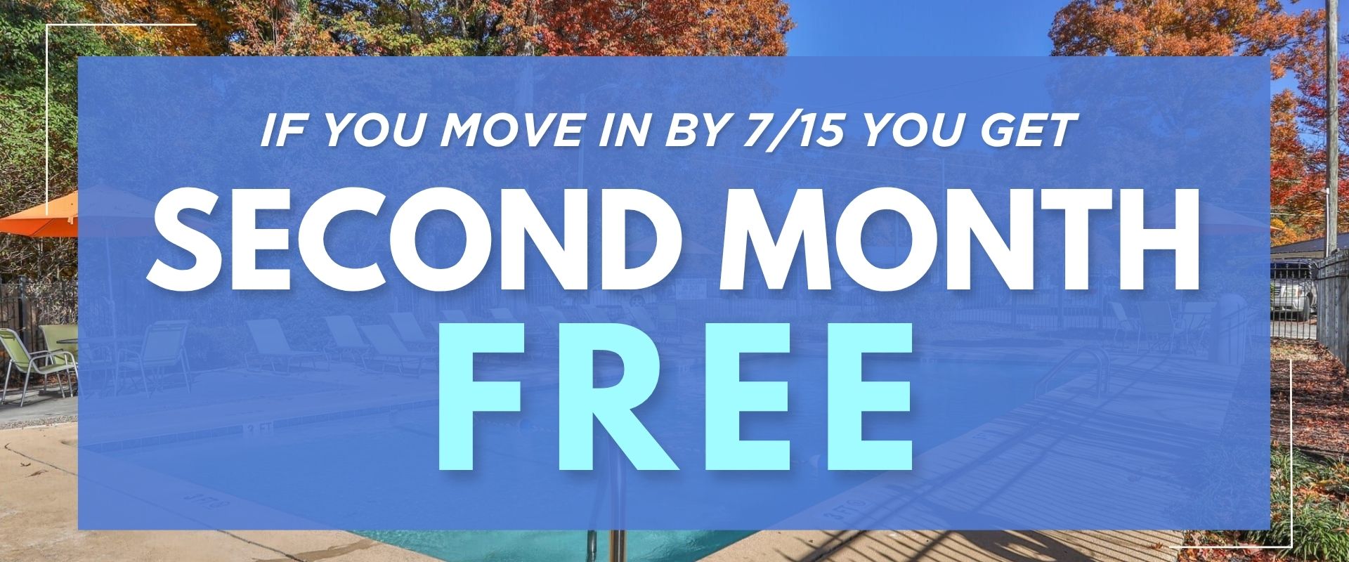 if you move in by 7/15, you get your second month free.