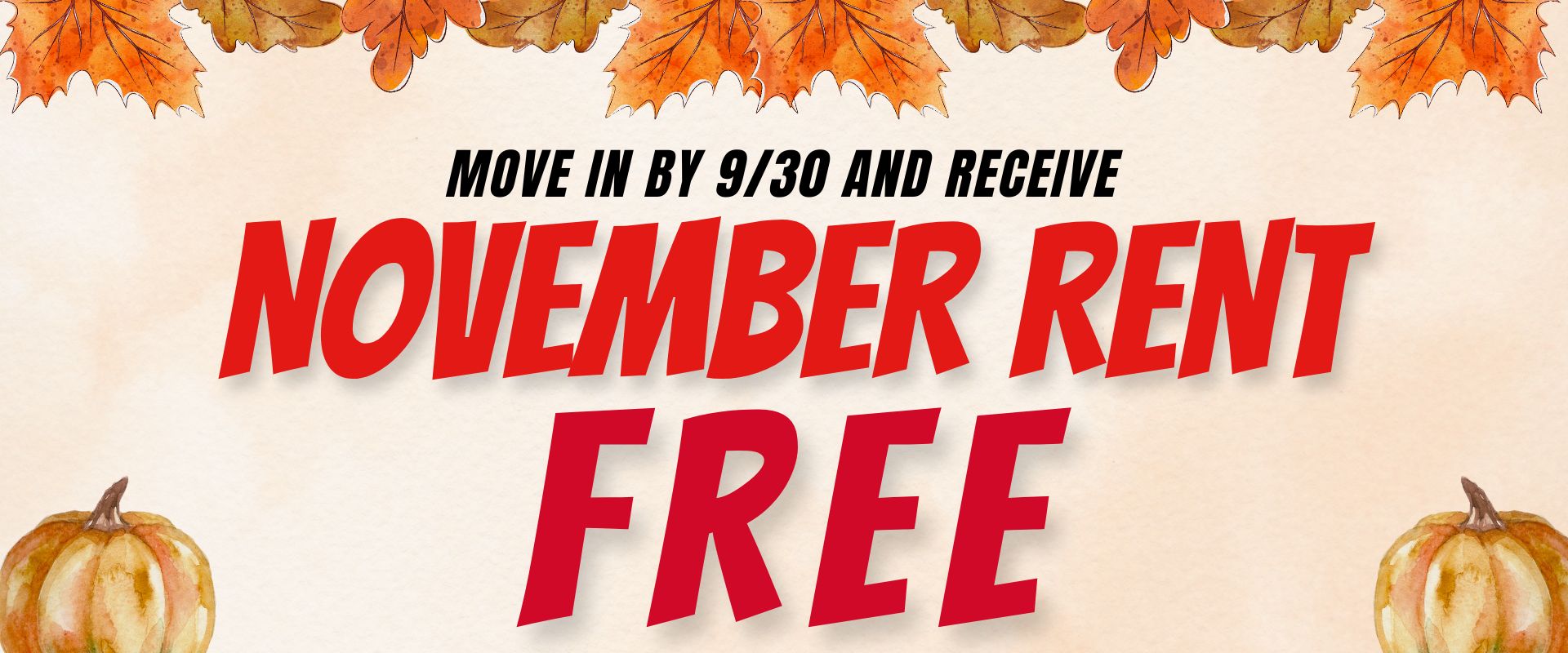 Move in by 9/30 and receive November rent free.